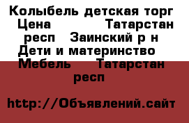 Колыбель детская торг › Цена ­ 3 000 - Татарстан респ., Заинский р-н Дети и материнство » Мебель   . Татарстан респ.